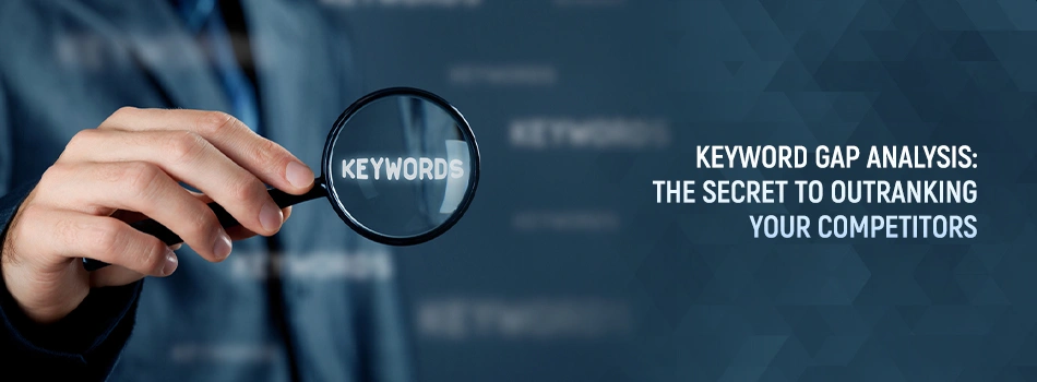 Keyword Gap Analysis: The Secret to Outranking Your Competitors